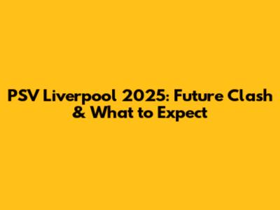 PSV Liverpool 2025: Future Clash & What to Expect