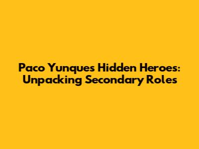 Paco Yunque's Hidden Heroes: Unpacking Secondary Roles