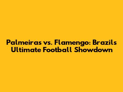 Palmeiras vs. Flamengo: Brazil's Ultimate Football Showdown