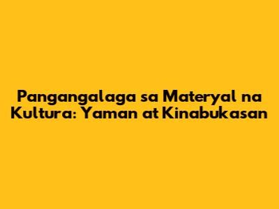 Pangangalaga sa Materyal na Kultura: Yaman at Kinabukasan