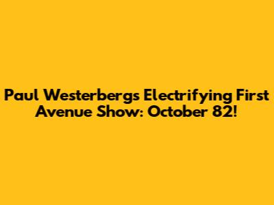Paul Westerberg's Electrifying First Avenue Show: October '82!