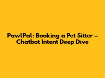 PawlPal: Booking a Pet Sitter – Chatbot Intent Deep Dive