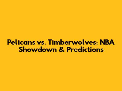Pelicans vs. Timberwolves: NBA Showdown & Predictions