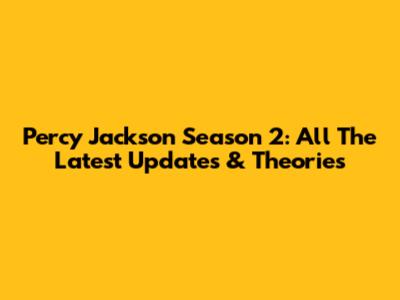 Percy Jackson Season 2: All The Latest Updates & Theories