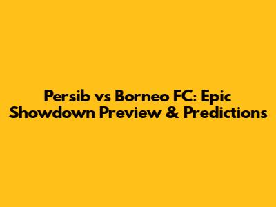 Persib vs Borneo FC: Epic Showdown Preview & Predictions