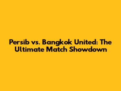 Persib vs. Bangkok United: The Ultimate Match Showdown