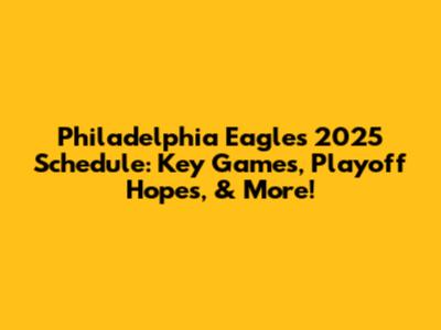 Philadelphia Eagles 2025 Schedule: Key Games, Playoff Hopes, & More!