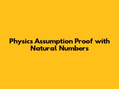 Physics Assumption Proof with Natural Numbers