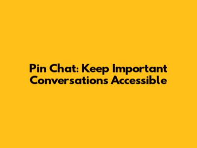 Pin Chat: Keep Important Conversations Accessible