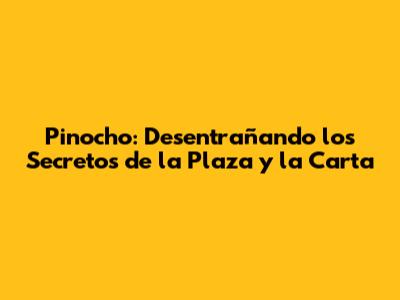Pinocho: Desentrañando los Secretos de la Plaza y la Carta