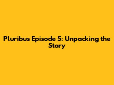 Pluribus Episode 5: Unpacking the Story