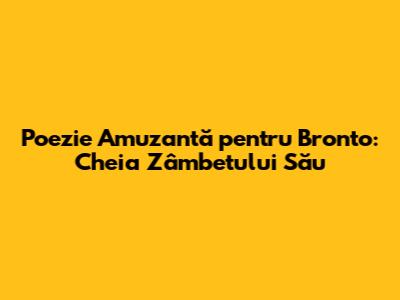 Poezie Amuzantă pentru Bronto: Cheia Zâmbetului Său