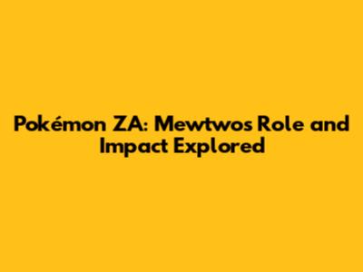 Pokémon ZA: Mewtwo's Role and Impact Explored