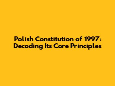 Polish Constitution of 1997: Decoding Its Core Principles