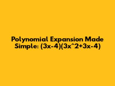 Polynomial Expansion Made Simple: (3x-4)(3x^2+3x-4)