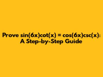 Prove sin(6x)cot(x) = cos(6x)csc(x): A Step-by-Step Guide