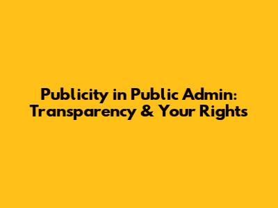 Publicity in Public Admin: Transparency & Your Rights