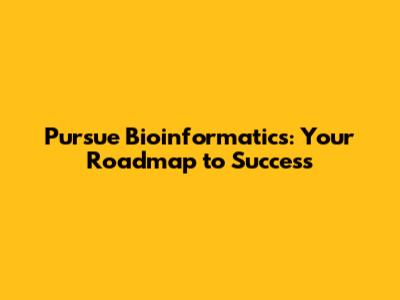 Pursue Bioinformatics: Your Roadmap to Success