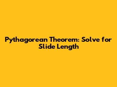 Pythagorean Theorem: Solve for Slide Length