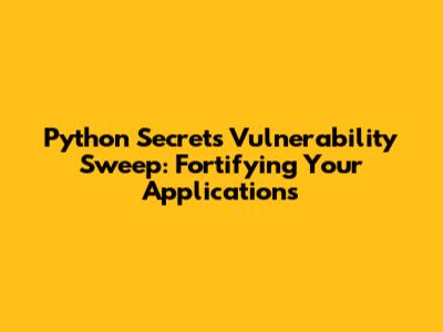 Python Secrets Vulnerability Sweep: Fortifying Your Applications