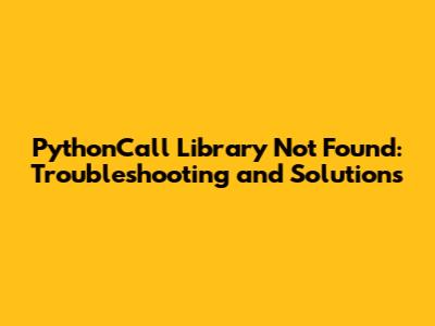 PythonCall Library Not Found: Troubleshooting and Solutions