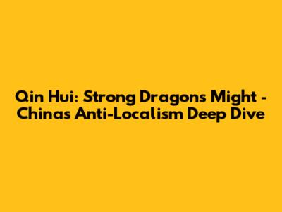 Qin Hui: 'Strong Dragon's Might' - China's Anti-Localism Deep Dive