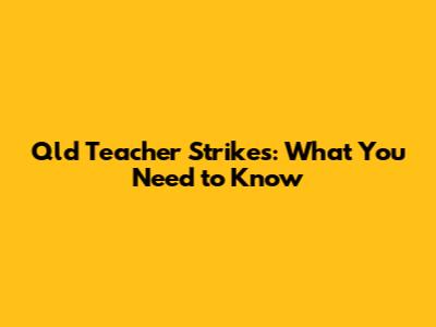 Qld Teacher Strikes: What You Need to Know