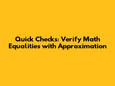Quick Checks: Verify Math Equalities with Approximation