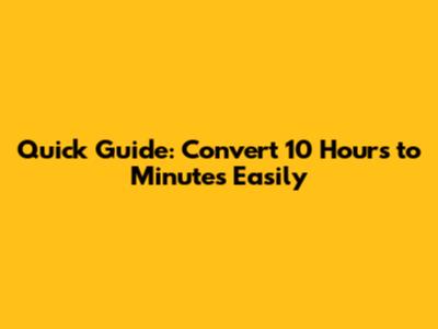 Quick Guide: Convert 10 Hours to Minutes Easily