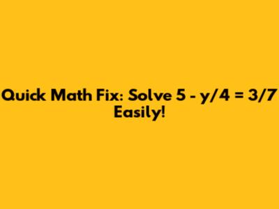Quick Math Fix: Solve 5 - y/4 = 3/7 Easily!