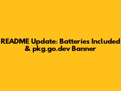 README Update: Batteries Included & pkg.go.dev Banner