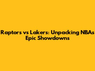 Raptors vs Lakers: Unpacking NBA's Epic Showdowns