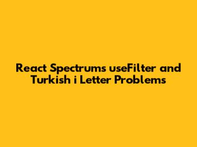 React Spectrum's `useFilter` and Turkish 'i' Letter Problems