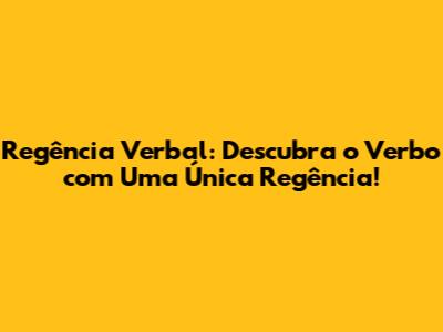 Regência Verbal: Descubra o Verbo com Uma Única Regência!