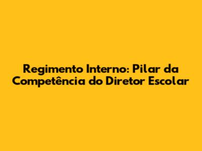 Regimento Interno: Pilar da Competência do Diretor Escolar