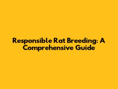 Responsible Rat Breeding: A Comprehensive Guide