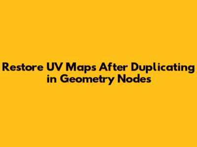 Restore UV Maps After Duplicating in Geometry Nodes
