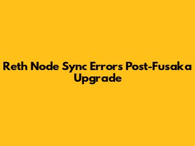 Reth Node Sync Errors Post-Fusaka Upgrade