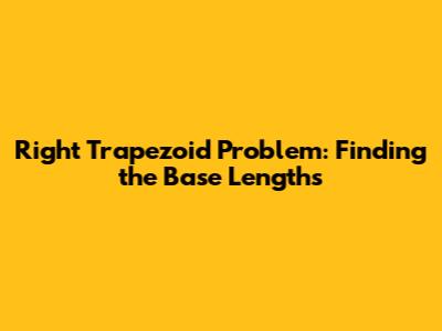 Right Trapezoid Problem: Finding the Base Lengths