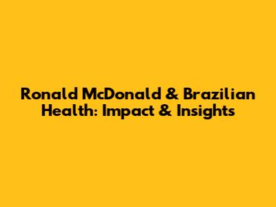 Ronald McDonald & Brazilian Health: Impact & Insights