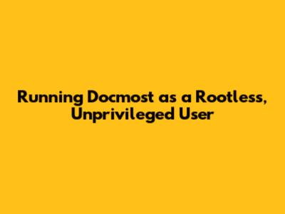 Running Docmost as a Rootless, Unprivileged User