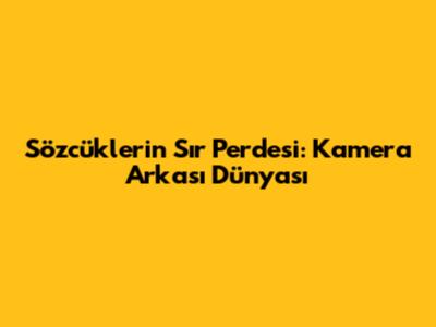 Sözcüklerin Sır Perdesi: Kamera Arkası Dünyası