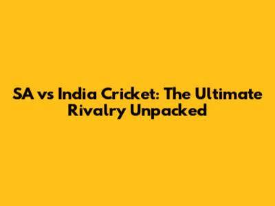 SA vs India Cricket: The Ultimate Rivalry Unpacked