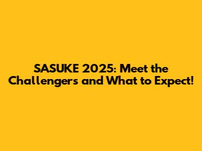 SASUKE 2025: Meet the Challengers and What to Expect!