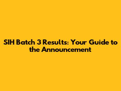 SIH Batch 3 Results: Your Guide to the Announcement