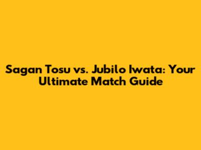 Sagan Tosu vs. Jubilo Iwata: Your Ultimate Match Guide