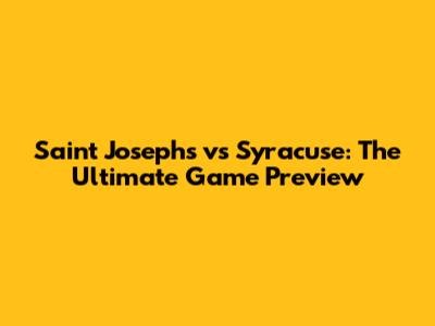 Saint Joseph's vs Syracuse: The Ultimate Game Preview