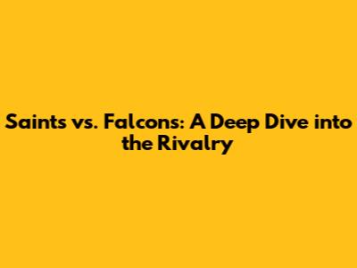 Saints vs. Falcons: A Deep Dive into the Rivalry