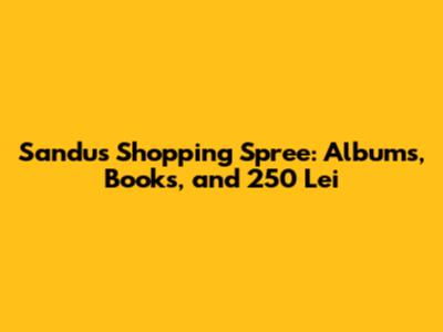 Sandu's Shopping Spree: Albums, Books, and 250 Lei
