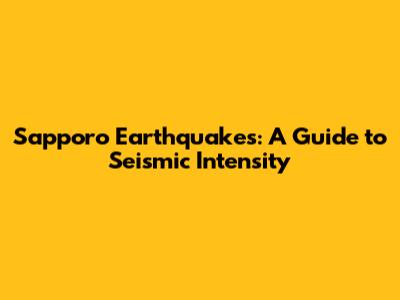 Sapporo Earthquakes: A Guide to Seismic Intensity